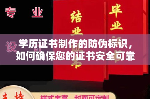 灵石学历证书制作的防伪标识，如何确保您的证书安全可靠？